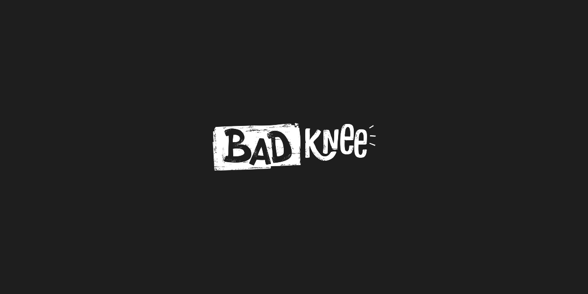 BAD KNee
